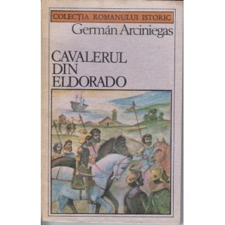 Cavalerul din Eldorado - German Arciniegas